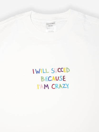 I WILL SUCCEED BECAUSE I AM CRAZY